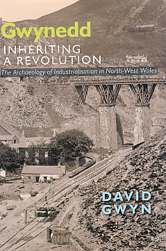 Gwynedd. Inheriting a Revolution. The Archaeology of Industrialisation in North-West Wales