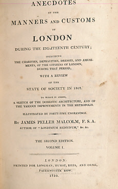 Anecdotes of the Manners and Customs of London During the Eighteenth Century; Including the Charities, Depravities, Dresses, and Amusements, of the Citizens of London, During That Period; with a Review of the State of Society in 1807. 2 volume set.