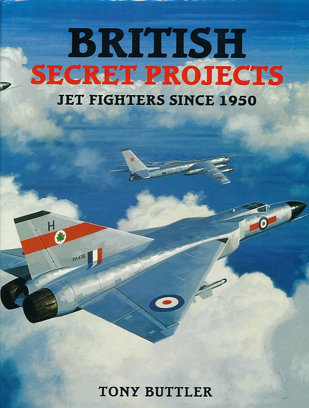 BUTTLER, TONY - British Secret Projects. Jet Fighters Since 1950