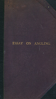 An Essay on The Right of Angling in The River Thames, And in All Other Public Navigable Rivers. In Which The Public Right to Angle in All Such Rivers, is Stated and Proved.
