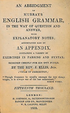 An Abridgment of Murray's English Grammar, in the Way of Question and Answer with Explanatory Notes; Accompanied by An Appendix Containing a Variety of Exercises in Parsing and Syntax.