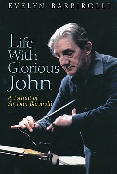 Life with Glorious John. A Portrait of Sir John Barbirolli. Signed and inscribed copy.