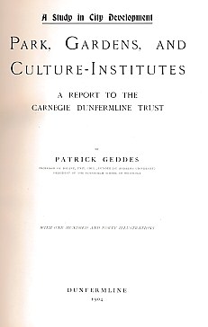 A Study in City Development. Park, Gardens, and Culture-Institutes. A Report to the Carnegie Dunfermline Trust.