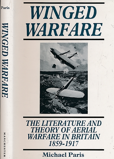 PARIS, MICHAEL - Winged Warfare. The Literature and Theory of Aerial Warfare in Britain, 1858-1917