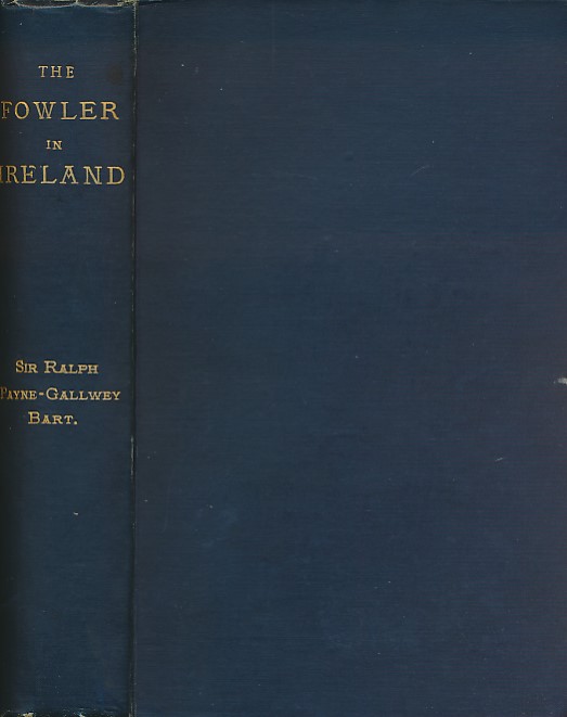 The Fowler in Ireland or Notes on the Haunts and Habits of Wildfowl and Seafowl Including Instructions in the Art of Shooting and Capturing Them