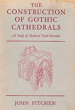 The Construction of Gothic Cathedrals. A Study of Medieval Vault Erection