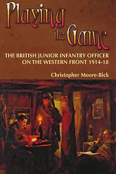 Playing the Game. The British Junior Infantry Officer on the Western Front 1914-18