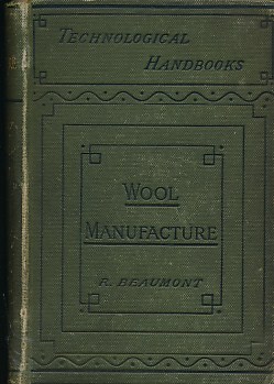 Woollen and Worsted Cloth Manufacture: Being a Practical Treatise for the Use of all Persons Employed in the Manipulation of Textile Fabrics