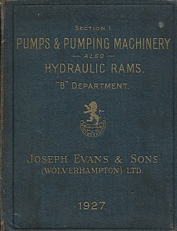 New Descriptive Catalogue [Section 1, 'B' Department] of Patented and Improved Pumps & Pumping Machinery 1927. Consisting of Hand, Rotary, Deep Well, Syphon, Ship, Horse, Treble Ram and Windmill Pumps, Also Hydraulic Rams