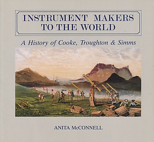 Instrument Makers to the World. A History of Cooke, Troughton & Simms.