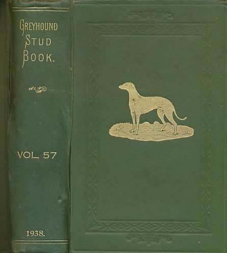 The Greyhound Stud Book Established by the National Coursing Club, 1882. Volume LVII.  Containing the Names, Colours, Ages, and Pedigrees of Greyhounds Registered Therein up to June 30th, 1938