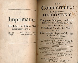 The Countermine: or, A Short but True Discovery of the Dangerous Principles, and Secret Practices of the Dissenting Party, Especially the Presbyterians: Shewing that Religion is Pretended, but Rebellion is Intended.