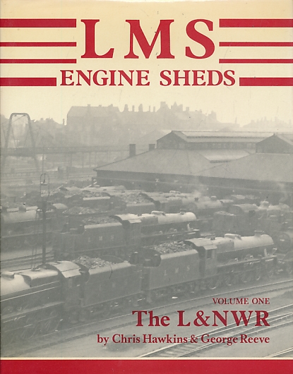LMS Engine Sheds. Their History and Development. Volume One. The London & North Western Railway (L&NWR).