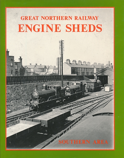 Great Northern Railway Engine Sheds. Volume 1. Southern Area.