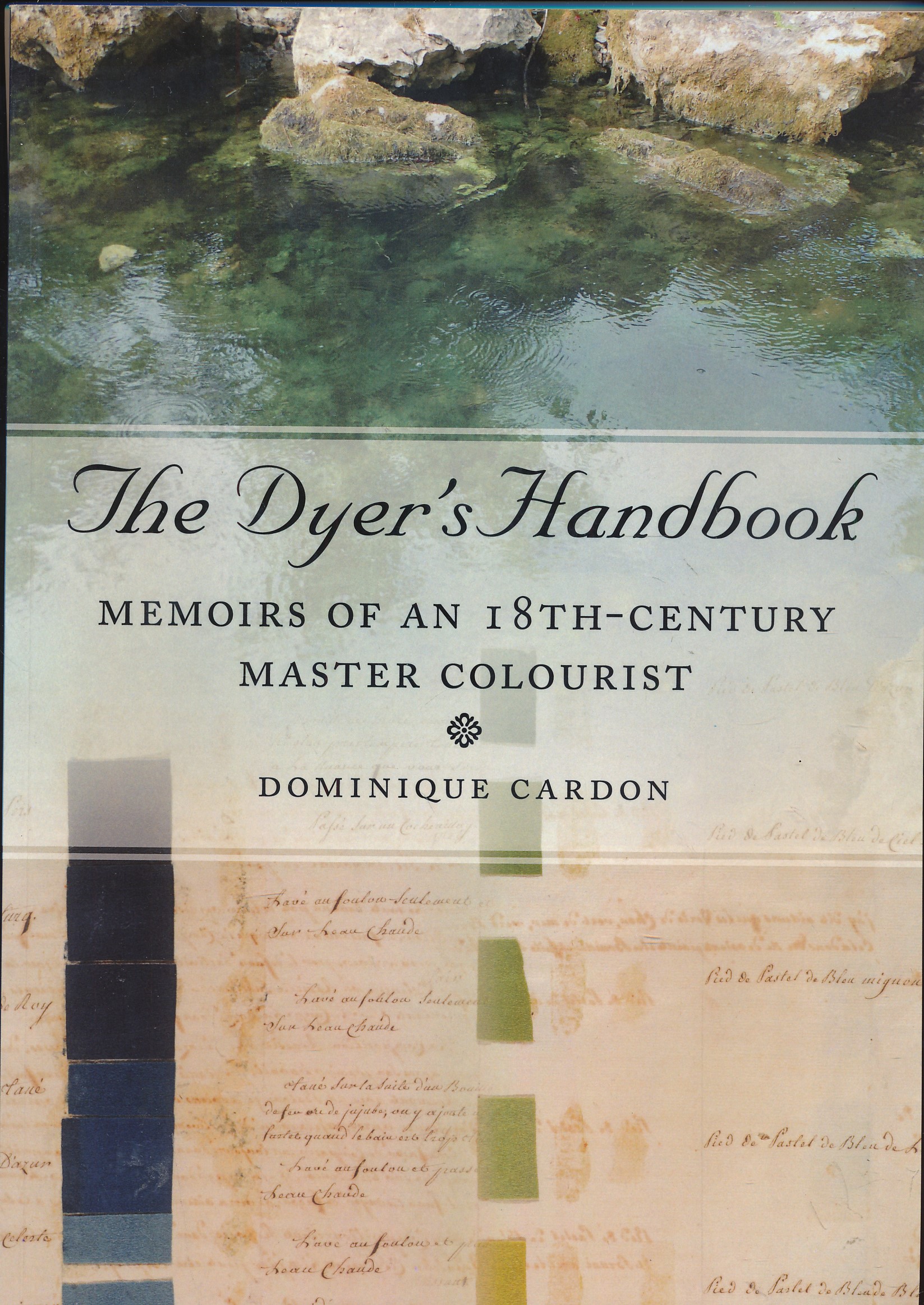 CARDON, DOMINIQUE - The Dyers Handbook. Memoirs of an 18th-Century Master Colourist