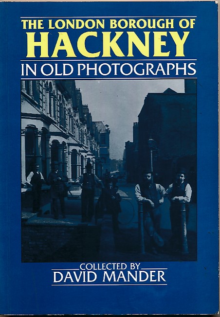 The London Borough of Hackney in Old Photographs. Signed copy.