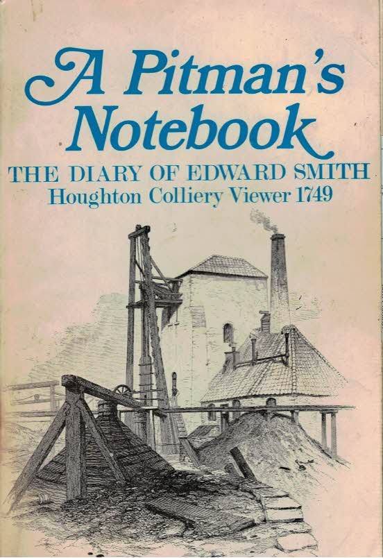 A Pitman's Notebook: The Diary of Edward Smith, Houghton Colliery Viewer 1749.