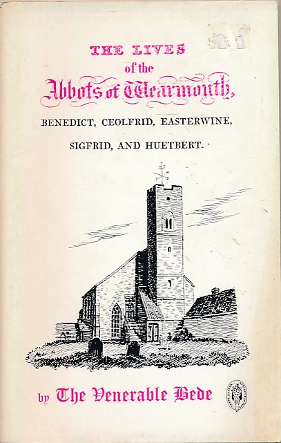 The Lives of the Abbots of Wearmouth Benedict, Ceolfrid, Easterwine, Sigfrid and Huetbert