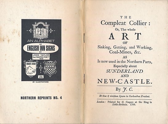 The Compleat Collier: Or the whole Art of Sinking, Getting, and Working Coal-mines, &c. as is Now Used in the Northern Parts, Especially about Sunderland and New-Castle.