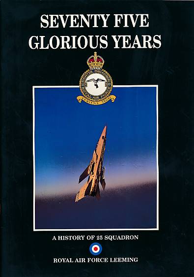 Seventy Five Glorious Years. A History of 25 Squadron. Royal Air Force Leeming.