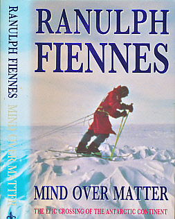 Mind Over Matter. The Epic Crossing of the Antarctic Continent. Signed copy.