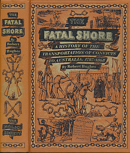 The Fatal Shore: A History of the Transportation of Convicts to Australia 1787 - 1868.