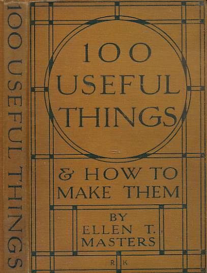 100 Useful Things and How to Make Them. A Handbook for Women's Home-Work.