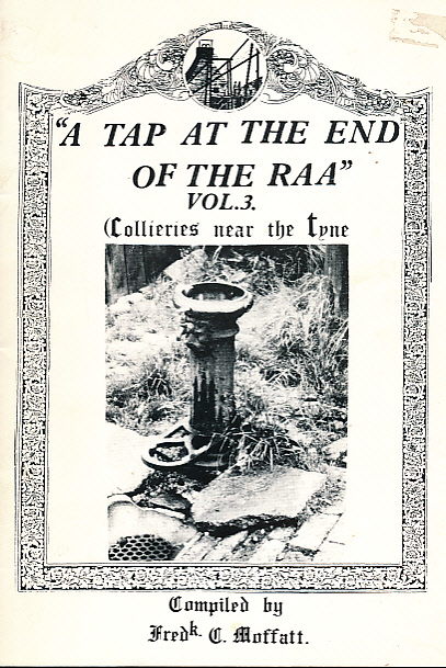 "A Tap at the End of the Raa".  A Look at Life in the old days of the collieries. Volume 3. Collieries Near the Tyne.