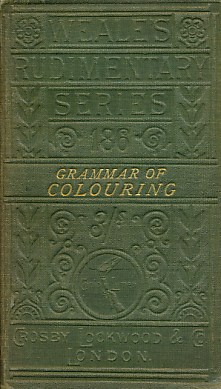 A Grammar of Colouring Applied to Decorative Painting and the Arts. With Additional Sections on Painting in Sepia, Water-Colours and Oils, and with the History and Characteristics of the Various Styles of Ornament