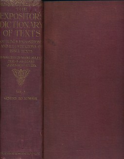 The Expositor's Dictionary of Texts Containing Outlines, Expositions, and Illustrations of Bible Texts, with Full References to the Best Homilectic Literature. Genesis to St. Mark. Volume I [of II]