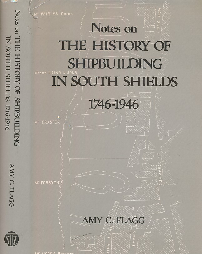 Notes on the History of Shipbuilding in South Shields 1746 - 1946.