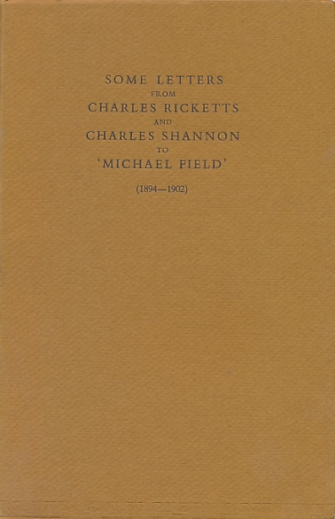 Some Letters from Charles Ricketts and Charles Shannon to 'Michael Field' (1894-1902). Limited edition.