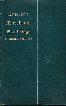 Memoir of Emerson Muschamp Bainbridge of Newcastle-upon-Tyne.