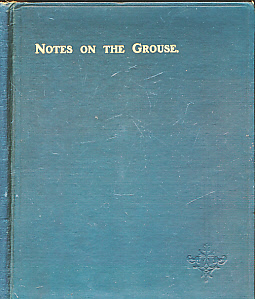 The Grouse. Being a Collection of Notes for the Use of Local Correspondents to the Committee.