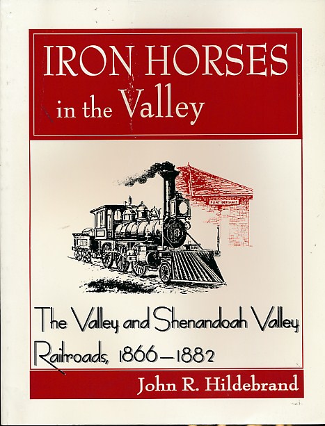 Iron Horses in the Valley. The Valley and Shenandoah Valley Railroads, 1866 - 1882,