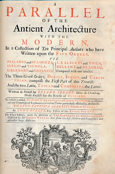 A Parallel of the Antient Architecture with the Modern. To Which is Added, An Account of Architects and Architecture; By John Evelyn, with the Addition of The Elements of Architecture; Collected by Sir John Wotton. With Leon Baptista Alberti's Treatise of