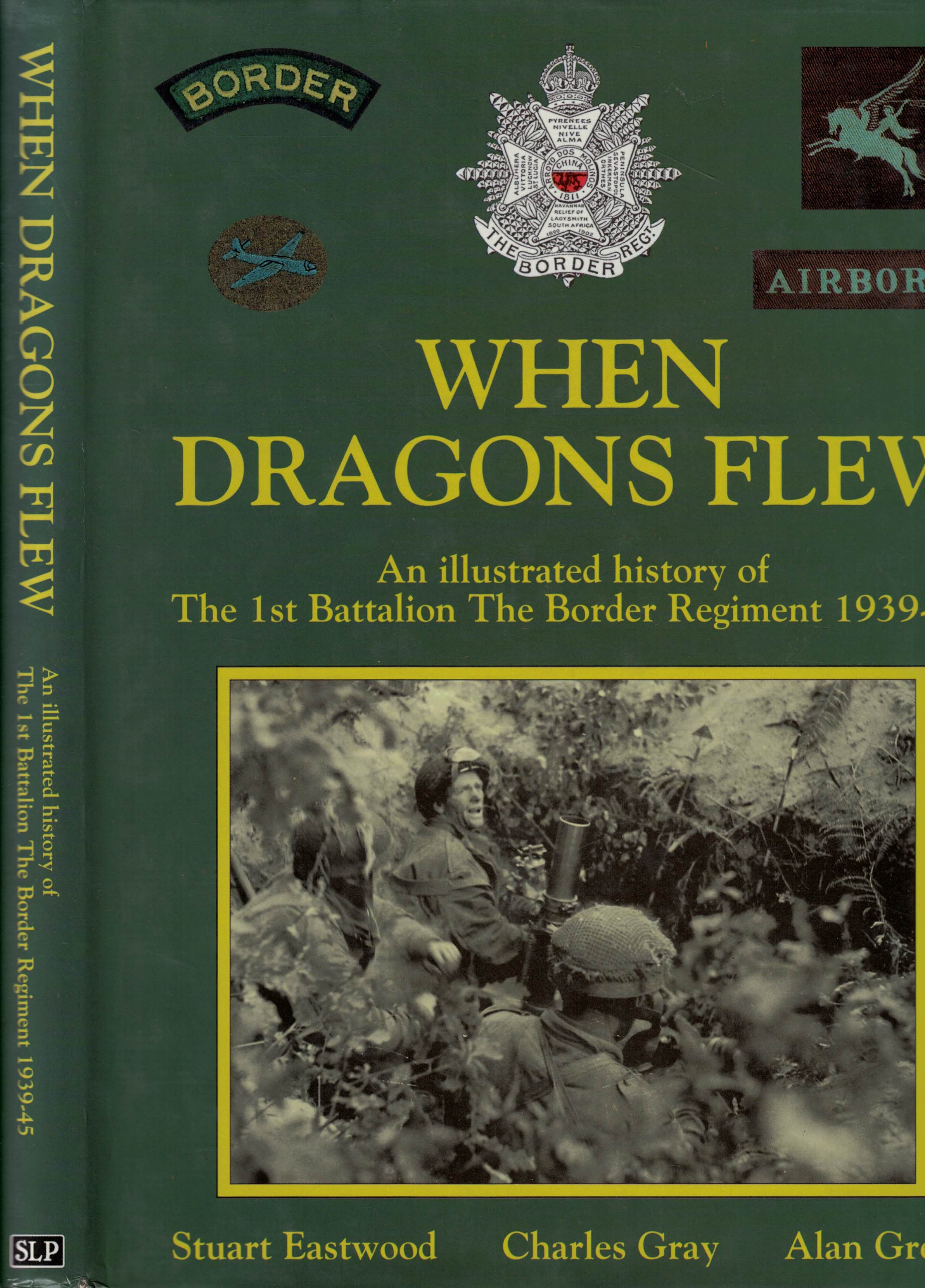 When Dragons Flew. An Illustrated History of The 1st Battalion The Border Regiment 1939-45.
