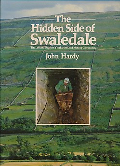 The Hidden Side of Swaledale. The Life and Death of a Yorkshire Mining Community