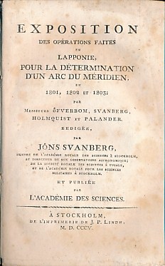 Exposition des Opérations Faites en Lapponie, Pour La Détermination D'Un Arc du Méridien, en 1801, 1802, et 1803; Par Messieurs Ofverbom, Svanberg, Holmquist et Palander.
