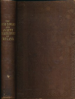 The Ecclesiastical Architecture of Ireland, Anterior to the Anglo-Norman Invasion; Comprising An Essay on The Origin and Uses of The Round Towers of Ireland, Which Obtained The Gold Medal and Prize of The Royal Irish Academy
