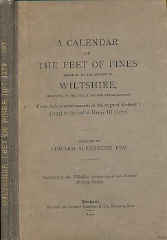 A Calendar of the Feet of Fines Relating to the County of Wiltshire, Remaining in the Public Record Office, London. From Their Commencement in the Reign of Richard I [1195] to the End of Henry III [1272]