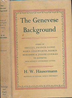 The Genevese Background. Studies of Shelley, Francis Danby, Maria Edgeworth, Ruskin, Meredith, and Joseph Conrad in Geneva [With Hitherto Unpublished Letters]