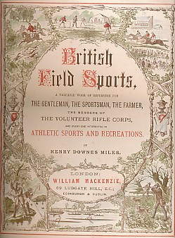 British Field Sports. A Valuable Work of Reference for The Gentleman, The Sportsman, The Farmer, The Members of The Volunteer Rifle Corps, and Every One  Interested in Athletic Sports and Recreations