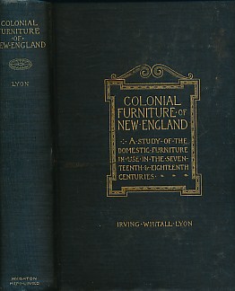 The Colonial Furniture of New England. A Study of the Domestic Furniture in Use in the Seventeenth and Eighteenth Centuries.