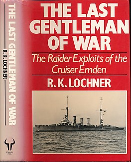 The Last Gentleman-of -War. The Raider Exploits of the Cruiser Emden