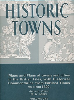 Historic Towns. Maps and Plans of Towns and Cities in the British Isles with Historical Commentaries, from the Earliest Times to 1800. Volume I