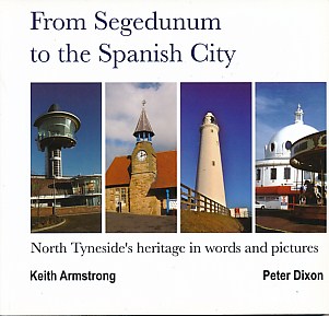 From Segedunum to the Spanish City. North Tyneside's Heritage in Words and Pictures