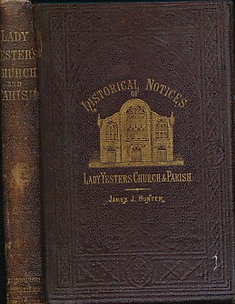 Historical Notices of Lady Yester's Church and Parish, Edinburgh: Being the Substance of Four Lectures Delivered Before the Members of the Congregation