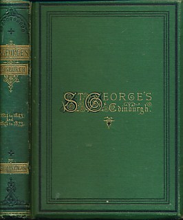 St. George's Edinburgh. A History of St. George's Church 1814 to 1843 and of St. George's Free Church 1843 to 1873. Two Addresses Delivered to the Young Men's Association of St. George's Free Church.
