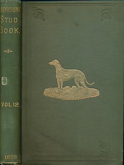 The Greyhound Stud Book, Established by the National Coursing Club, 1882. Volume XII. Containing the Names, Colours, Ages, and Pedigrees of Greyhounds Registered Therein up to July 1,1893